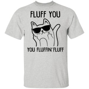 Fluff You You Fluffin Fluff Shirt