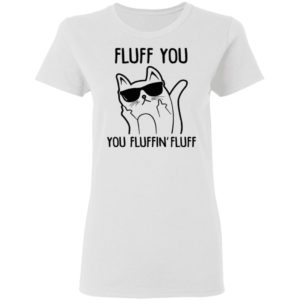 Fluff You You Fluffin Fluff Shirt