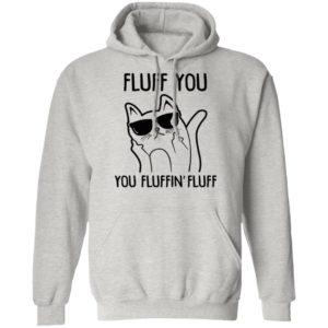 Fluff You You Fluffin Fluff Shirt
