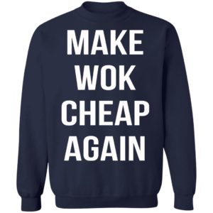 Make Wok Cheap Again Shirt, Long Sleeve, Hoodie