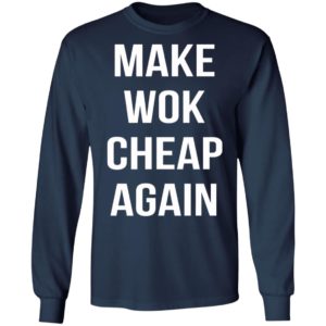Make Wok Cheap Again Shirt, Long Sleeve, Hoodie