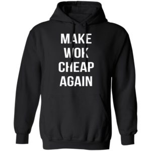Make Wok Cheap Again Shirt, Long Sleeve, Hoodie