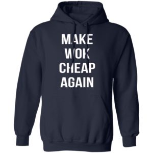 Make Wok Cheap Again Shirt, Long Sleeve, Hoodie