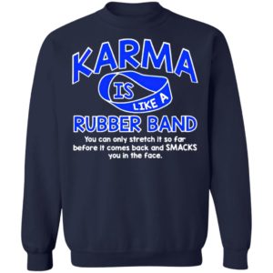 Karma Is Like a Rubber Band You Can Only Stretch It So Far shirt