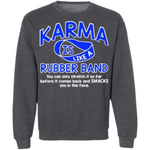 Karma Is Like a Rubber Band You Can Only Stretch It So Far shirt