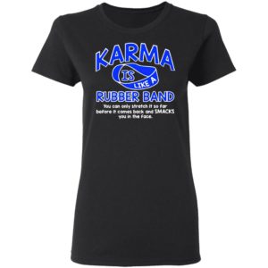Karma Is Like a Rubber Band You Can Only Stretch It So Far shirt