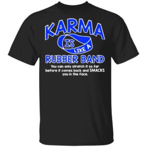 Karma Is Like a Rubber Band You Can Only Stretch It So Far shirt