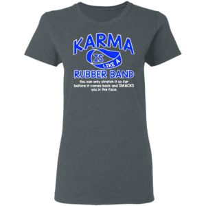 Karma Is Like a Rubber Band You Can Only Stretch It So Far shirt