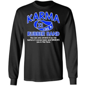 Karma Is Like a Rubber Band You Can Only Stretch It So Far shirt