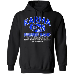Karma Is Like a Rubber Band You Can Only Stretch It So Far shirt