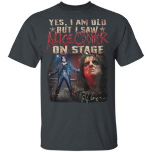 Yes I Am Old But I Saw Alice Cooper On Stage shirt