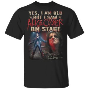Yes I Am Old But I Saw Alice Cooper On Stage shirt