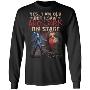 Yes I Am Old But I Saw Alice Cooper On Stage shirt