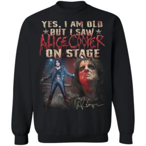 Yes I Am Old But I Saw Alice Cooper On Stage shirt