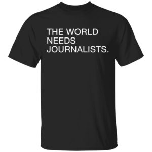 The World Needs Journalists Shirt