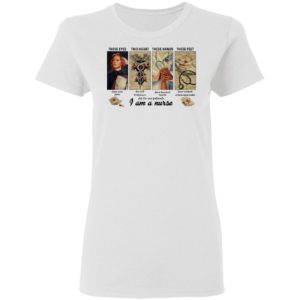 These Eyes This Heart These Hands These Feet I Am A Nurse Shirt