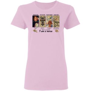 These Eyes This Heart These Hands These Feet I Am A Nurse Shirt