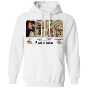 These Eyes This Heart These Hands These Feet I Am A Nurse Shirt