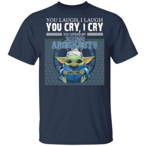 Baby Yoda You Laugh I Laugh You Cry I Cry You Offend My Toronto Argonauts I Kill You Shirt