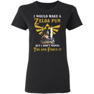 I Would Make A Zelda Pun But I Don’T Wanna Tri And Force It Shirt