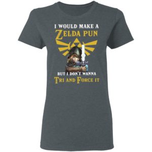 I Would Make A Zelda Pun But I Don’T Wanna Tri And Force It Shirt