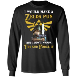 I Would Make A Zelda Pun But I Don’T Wanna Tri And Force It Shirt