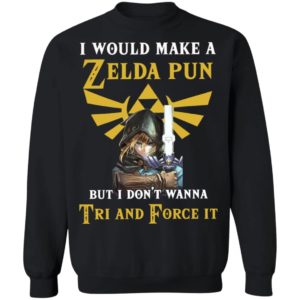 I Would Make A Zelda Pun But I Don’T Wanna Tri And Force It Shirt