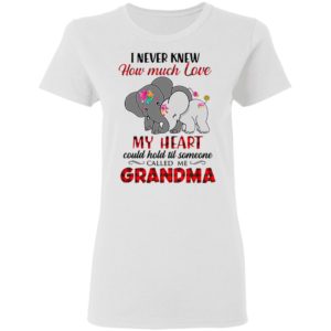 I Never Knew How Much Love My Heart Could Hold Till Someone Called Me Grandma Elephant Shirt