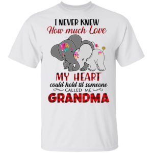 I Never Knew How Much Love My Heart Could Hold Till Someone Called Me Grandma Elephant Shirt