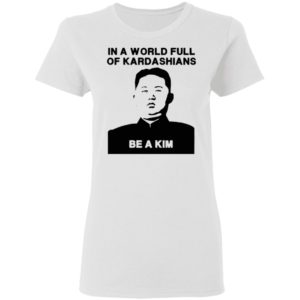 In A World Full Of Kardashians Be A Kim Shirt