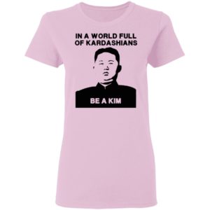 In A World Full Of Kardashians Be A Kim Shirt