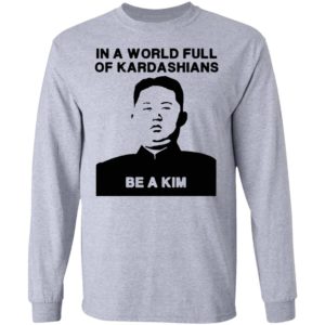 In A World Full Of Kardashians Be A Kim Shirt