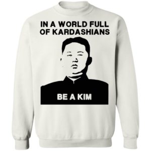 In A World Full Of Kardashians Be A Kim Shirt