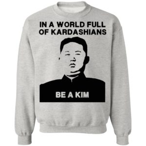 In A World Full Of Kardashians Be A Kim Shirt