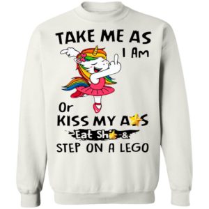 Unicorn Take Me As I Am Or Kiss My Ass Eat Shit And Step On A Lego Shirt