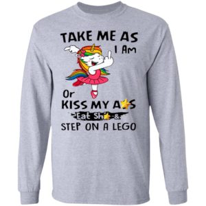 Unicorn Take Me As I Am Or Kiss My Ass Eat Shit And Step On A Lego Shirt