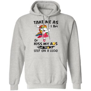 Unicorn Take Me As I Am Or Kiss My Ass Eat Shit And Step On A Lego Shirt