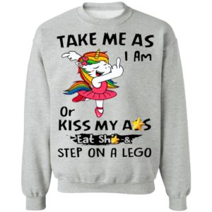 Unicorn Take Me As I Am Or Kiss My Ass Eat Shit And Step On A Lego Shirt