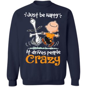Snoopy And Charlie Brown Just Be Happy It Drives People Crazy Shirt