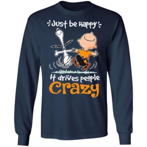 Snoopy And Charlie Brown Just Be Happy It Drives People Crazy Shirt