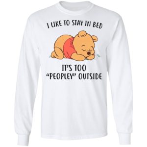 Pooh Sleep I Like To Stay In Bed It’s Too Peopley Outside Shirt