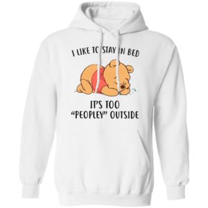 Pooh Sleep I Like To Stay In Bed It’s Too Peopley Outside Shirt