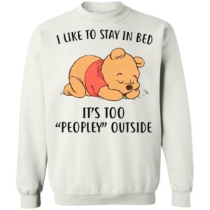 Pooh Sleep I Like To Stay In Bed It’s Too Peopley Outside Shirt