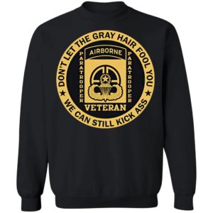 Veteran Dont Let The Gray Hair Fool You We Can Still Kick Ass Shirt