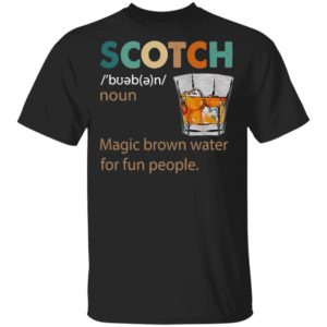 Scotch Noun Magic Brown Water For Fun People Shirt Scotch Noun Magic Brown Water For Fun People Shirt