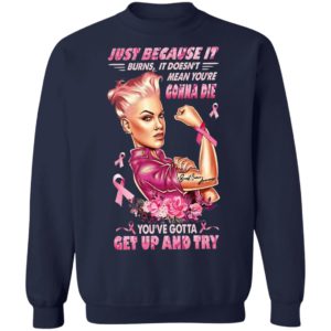 Strong Girl Just Because It Burns It Doesn’t Mean You’re Gonna Die You Gotta Get Up And Try Shirt