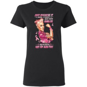 Strong Girl Just Because It Burns It Doesn’t Mean You’re Gonna Die You Gotta Get Up And Try Shirt