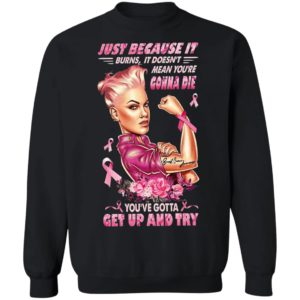 Strong Girl Just Because It Burns It Doesn’t Mean You’re Gonna Die You Gotta Get Up And Try Shirt