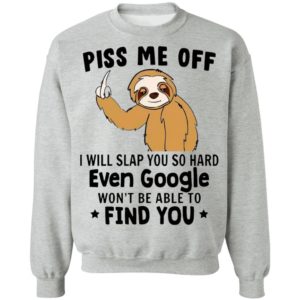 Sloth Fuck Piss Me Off I Will Slap You So Hard Even Google Won’t Be Able To Find You Shirt
