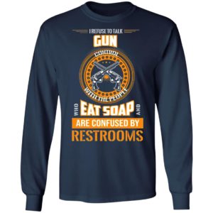 I Refuse To Talk Gun Eat Soap Are Confused By Restrooms Shirt